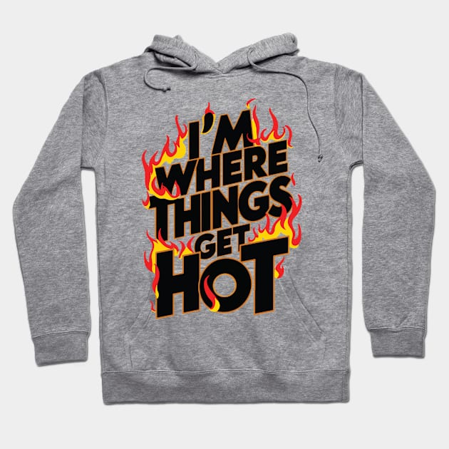 I'm where things get hot firefighter Hoodie by StepInSky